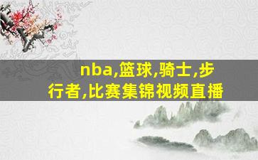 nba,篮球,骑士,步行者,比赛集锦视频直播