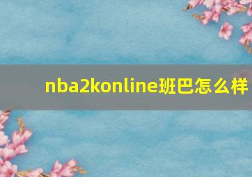 nba2konline班巴怎么样