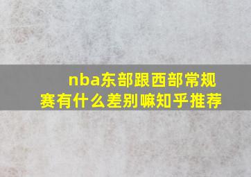 nba东部跟西部常规赛有什么差别嘛知乎推荐