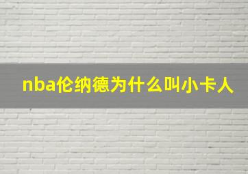 nba伦纳德为什么叫小卡人