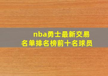 nba勇士最新交易名单排名榜前十名球员