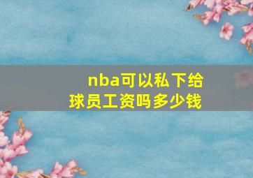 nba可以私下给球员工资吗多少钱