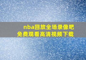 nba回放全场录像吧免费观看高清视频下载