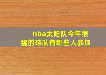 nba太阳队今年很猛的球队有哪些人参加