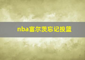 nba富尔茨忘记投篮