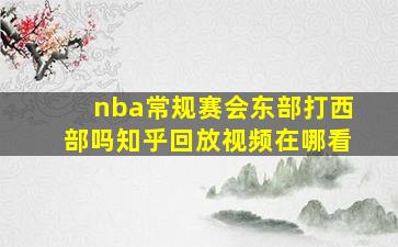 nba常规赛会东部打西部吗知乎回放视频在哪看