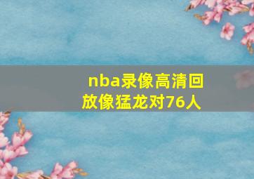 nba录像高清回放像猛龙对76人