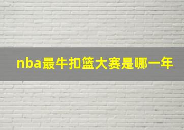 nba最牛扣篮大赛是哪一年