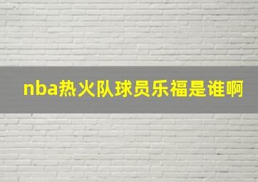 nba热火队球员乐福是谁啊