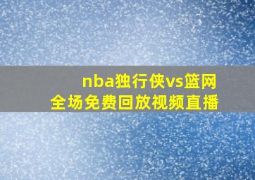 nba独行侠vs篮网全场免费回放视频直播