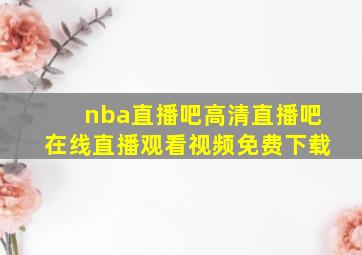 nba直播吧高清直播吧在线直播观看视频免费下载