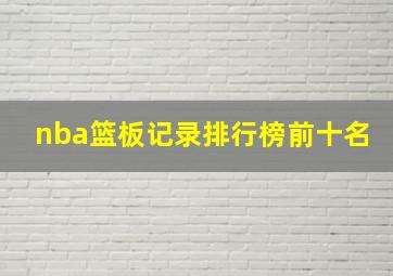 nba篮板记录排行榜前十名