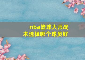 nba篮球大师战术选择哪个球员好