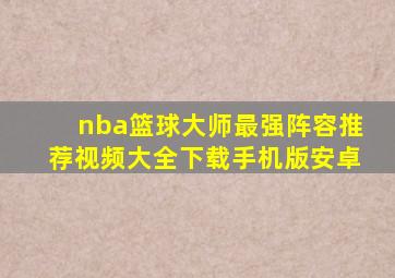 nba篮球大师最强阵容推荐视频大全下载手机版安卓