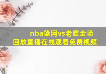 nba篮网vs老鹰全场回放直播在线观看免费视频