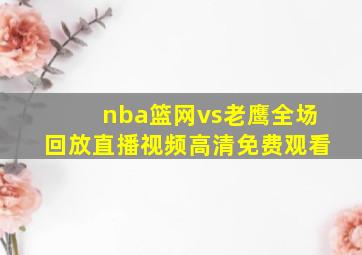 nba篮网vs老鹰全场回放直播视频高清免费观看