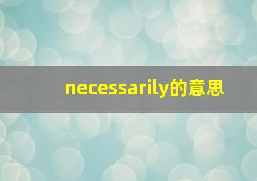 necessarily的意思