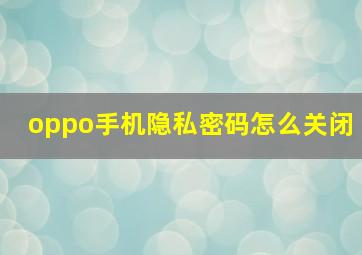 oppo手机隐私密码怎么关闭