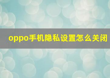 oppo手机隐私设置怎么关闭