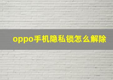 oppo手机隐私锁怎么解除