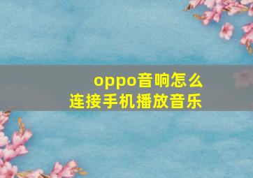 oppo音响怎么连接手机播放音乐