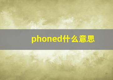 phoned什么意思