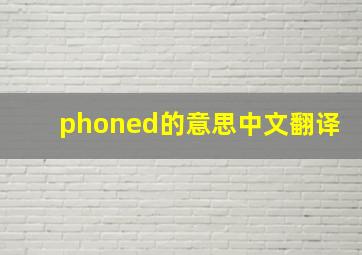 phoned的意思中文翻译