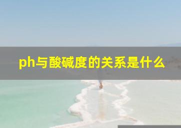 ph与酸碱度的关系是什么