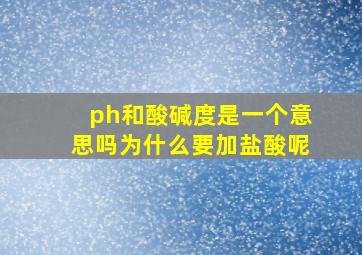 ph和酸碱度是一个意思吗为什么要加盐酸呢