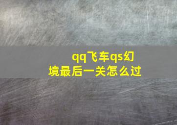 qq飞车qs幻境最后一关怎么过