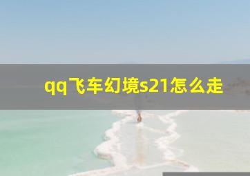 qq飞车幻境s21怎么走