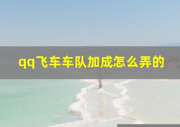 qq飞车车队加成怎么弄的