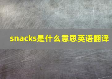 snacks是什么意思英语翻译