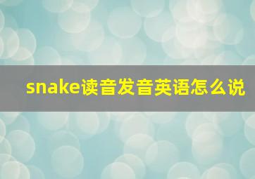 snake读音发音英语怎么说