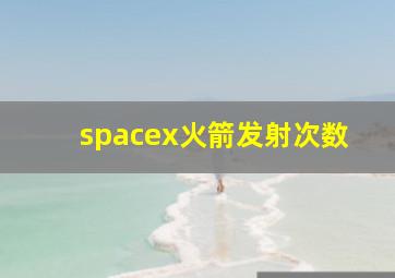 spacex火箭发射次数