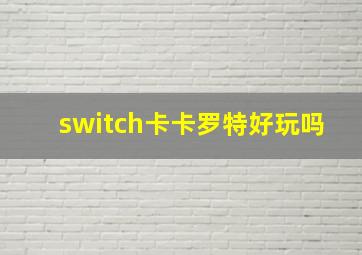 switch卡卡罗特好玩吗