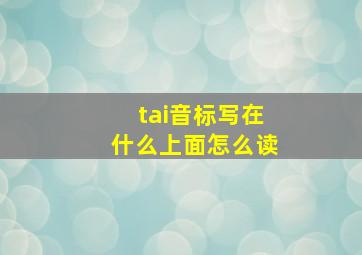 tai音标写在什么上面怎么读