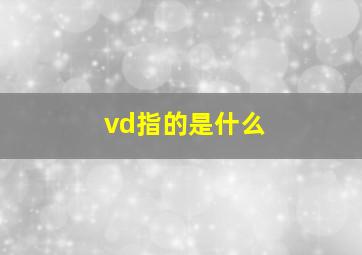 vd指的是什么