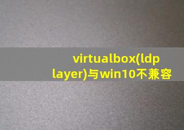 virtualbox(ldplayer)与win10不兼容