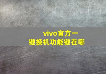 vivo官方一键换机功能键在哪