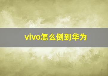 vivo怎么倒到华为