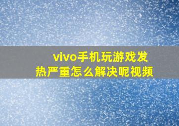 vivo手机玩游戏发热严重怎么解决呢视频