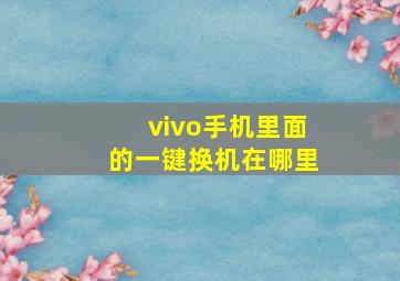 vivo手机里面的一键换机在哪里