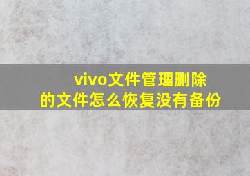 vivo文件管理删除的文件怎么恢复没有备份