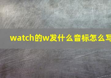 watch的w发什么音标怎么写