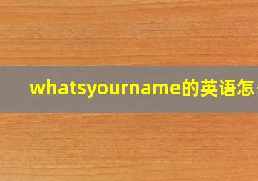 whatsyourname的英语怎么读