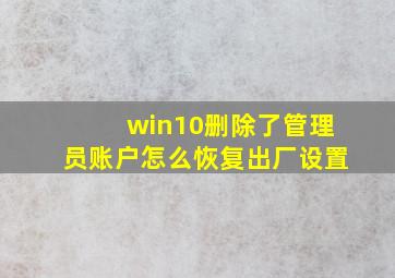 win10删除了管理员账户怎么恢复出厂设置