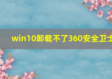 win10卸载不了360安全卫士