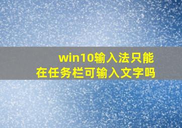 win10输入法只能在任务栏可输入文字吗