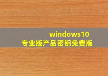 windows10专业版产品密钥免费版